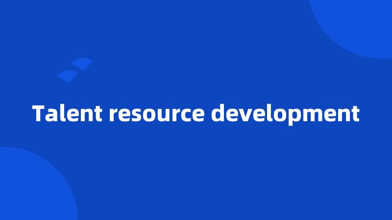 Talent resource development