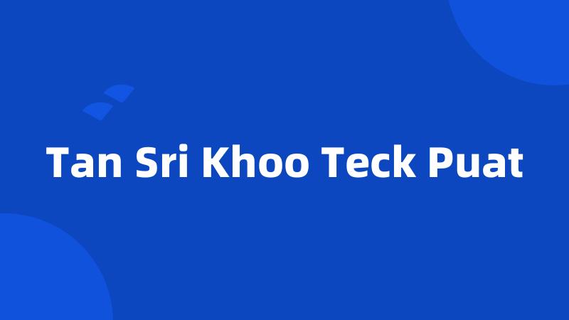 Tan Sri Khoo Teck Puat