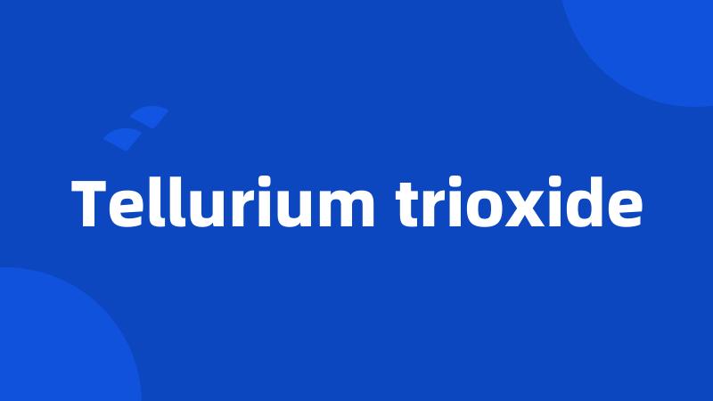 Tellurium trioxide