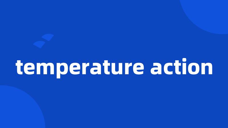 temperature action