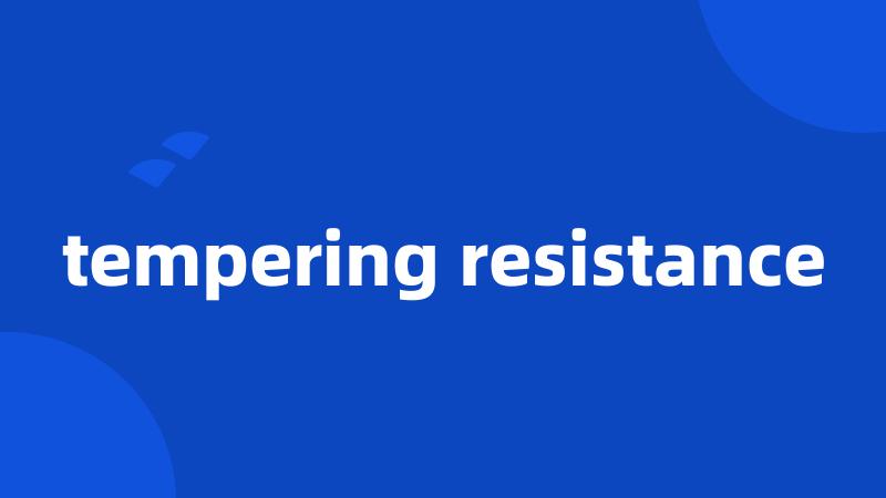 tempering resistance