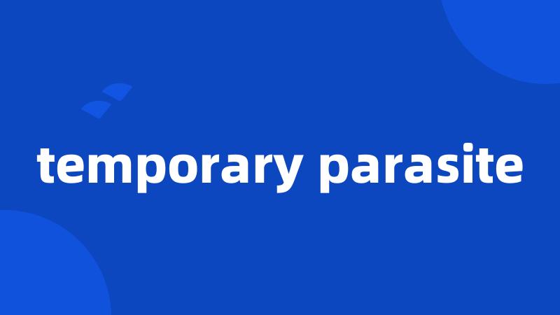 temporary parasite