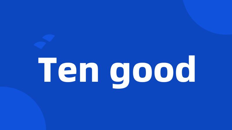 Ten good
