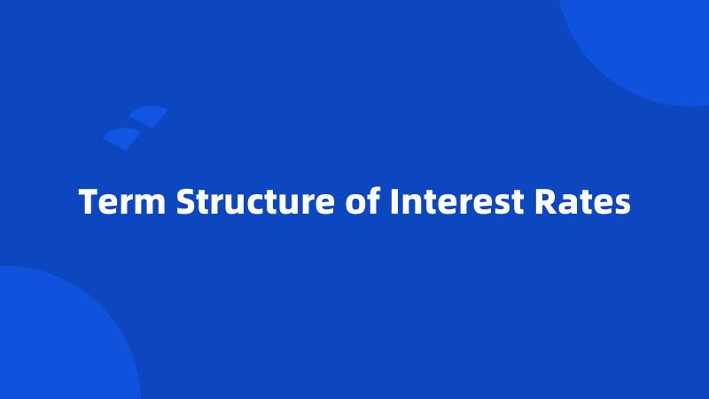 Term Structure of Interest Rates