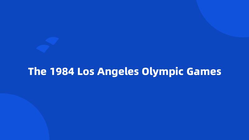 The 1984 Los Angeles Olympic Games