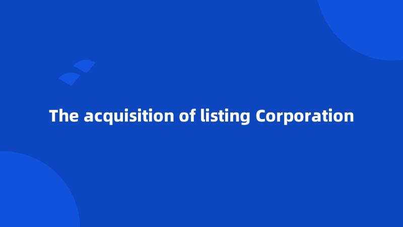 The acquisition of listing Corporation