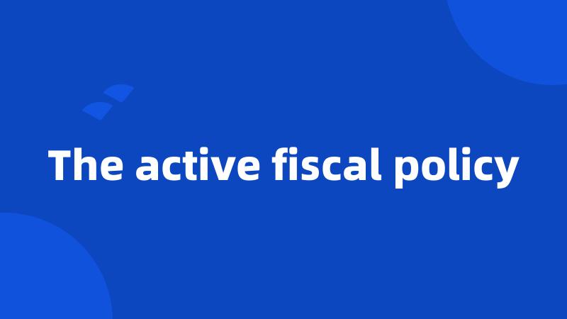 The active fiscal policy