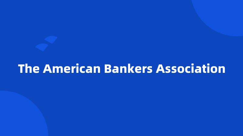 The American Bankers Association
