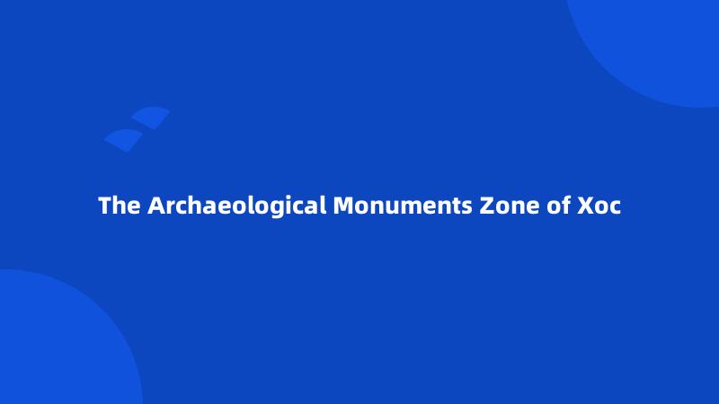 The Archaeological Monuments Zone of Xoc