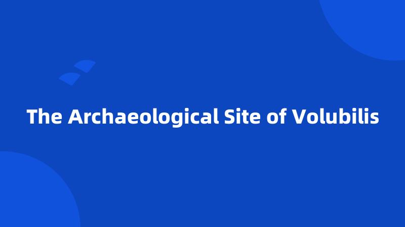 The Archaeological Site of Volubilis