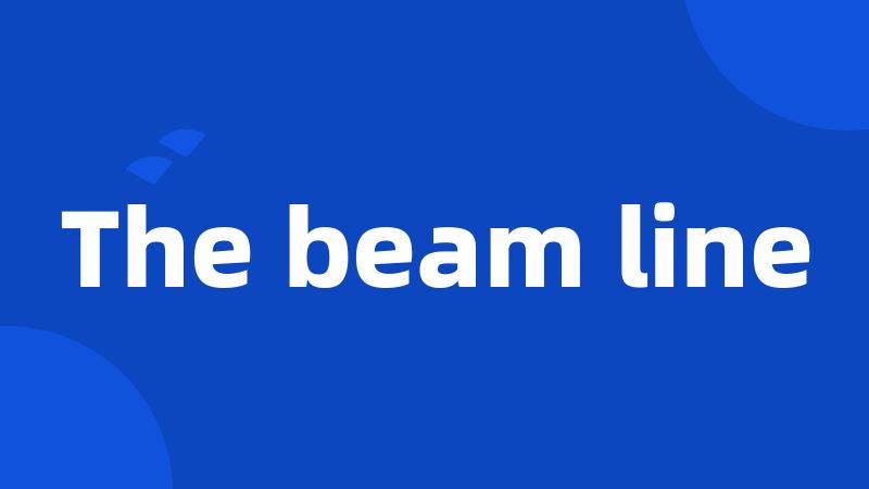 The beam line