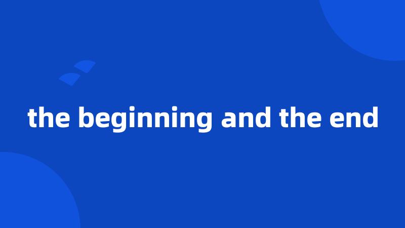 the beginning and the end