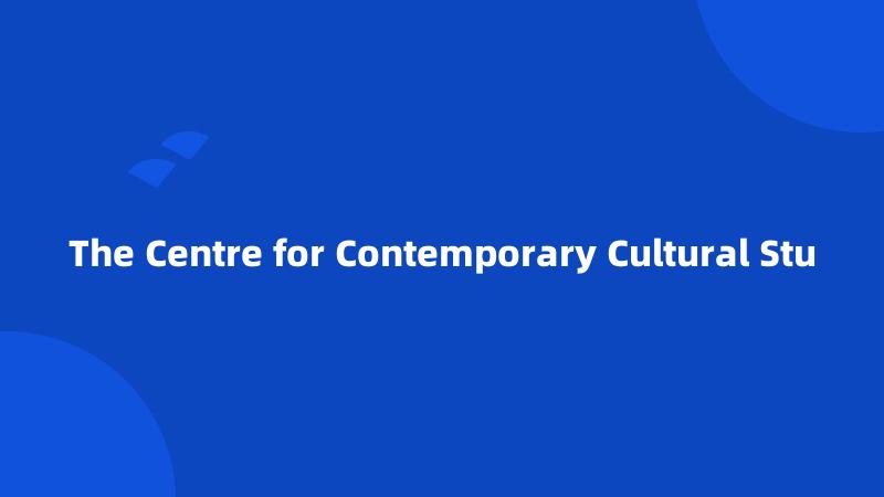 The Centre for Contemporary Cultural Stu
