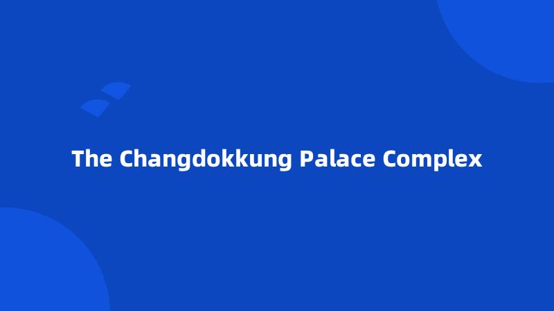 The Changdokkung Palace Complex