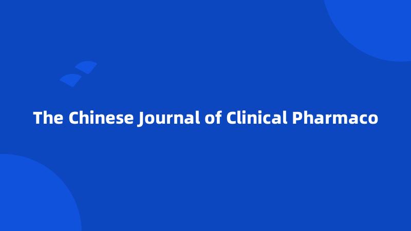 The Chinese Journal of Clinical Pharmaco