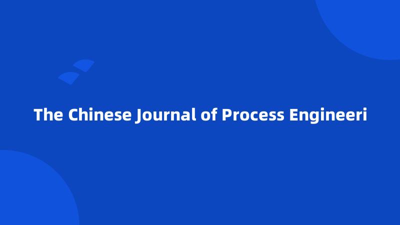 The Chinese Journal of Process Engineeri