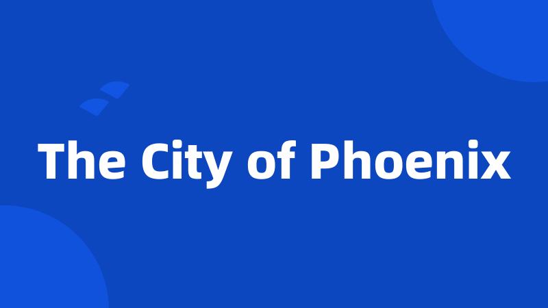 The City of Phoenix