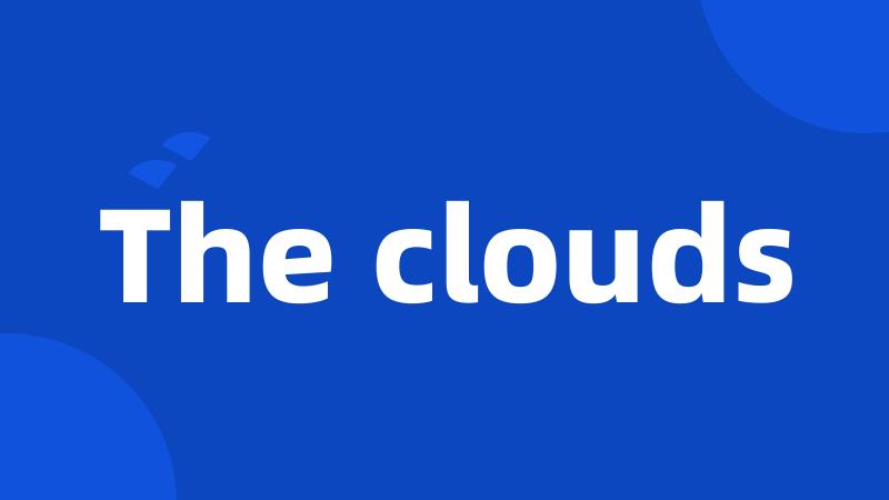The clouds