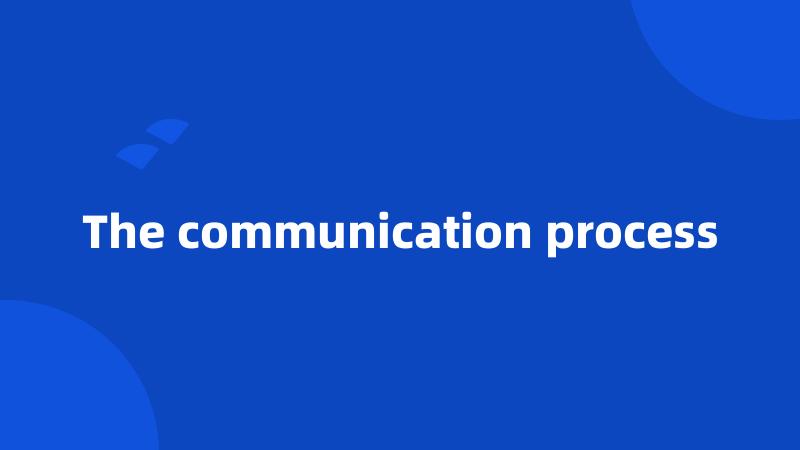 The communication process
