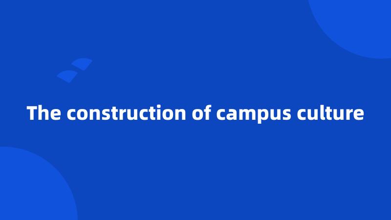 The construction of campus culture