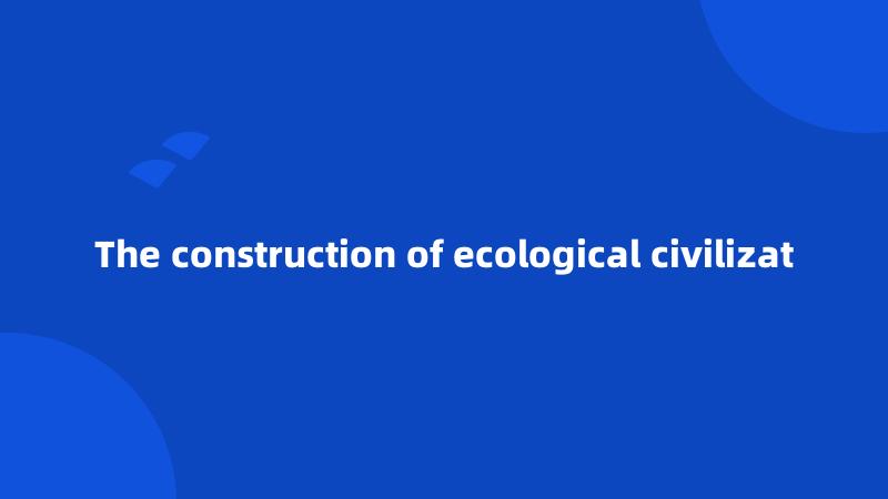 The construction of ecological civilizat