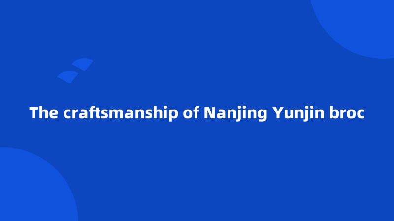 The craftsmanship of Nanjing Yunjin broc