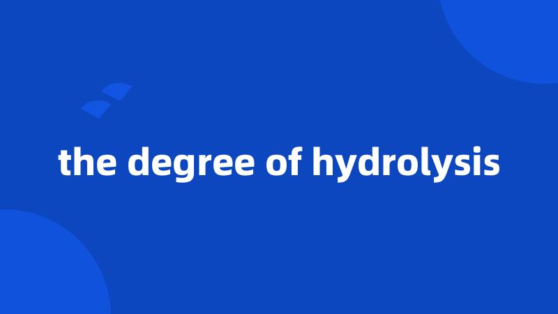 the degree of hydrolysis