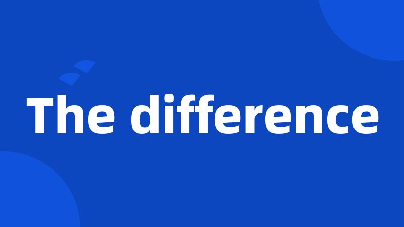 The difference