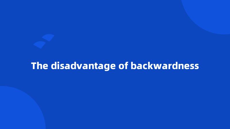 The disadvantage of backwardness