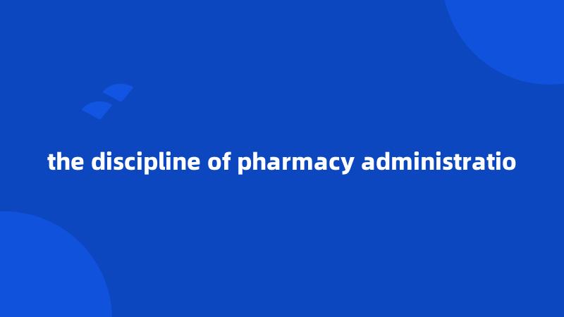 the discipline of pharmacy administratio