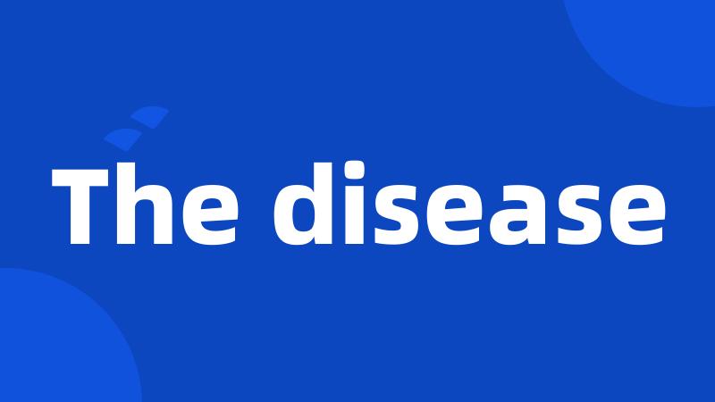 The disease