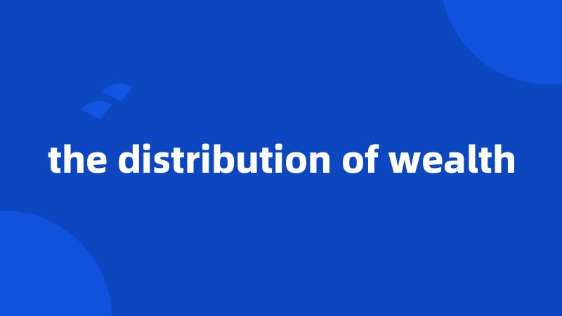 the distribution of wealth