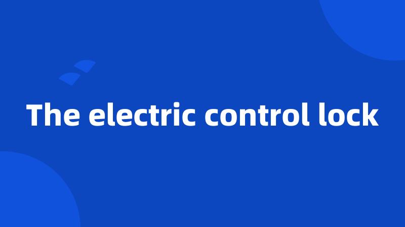 The electric control lock