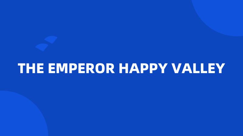 THE EMPEROR HAPPY VALLEY
