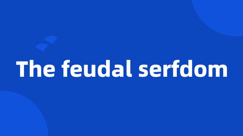 The feudal serfdom