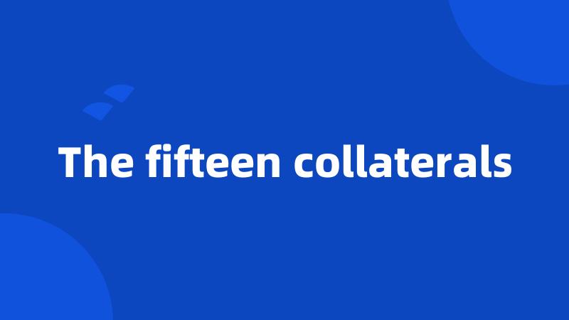The fifteen collaterals