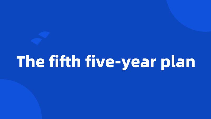 The fifth five-year plan