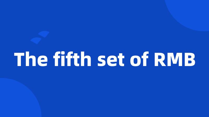 The fifth set of RMB