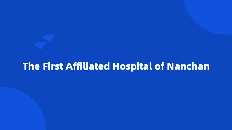 The First Affiliated Hospital of Nanchan