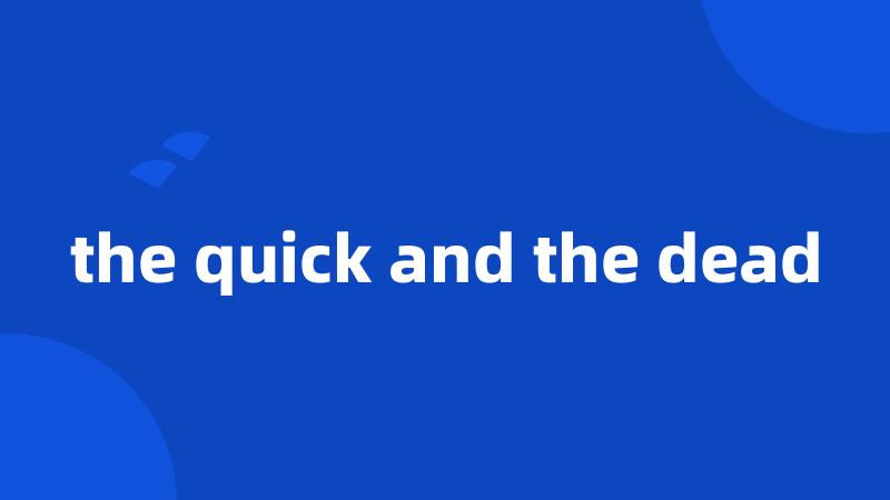 the quick and the dead