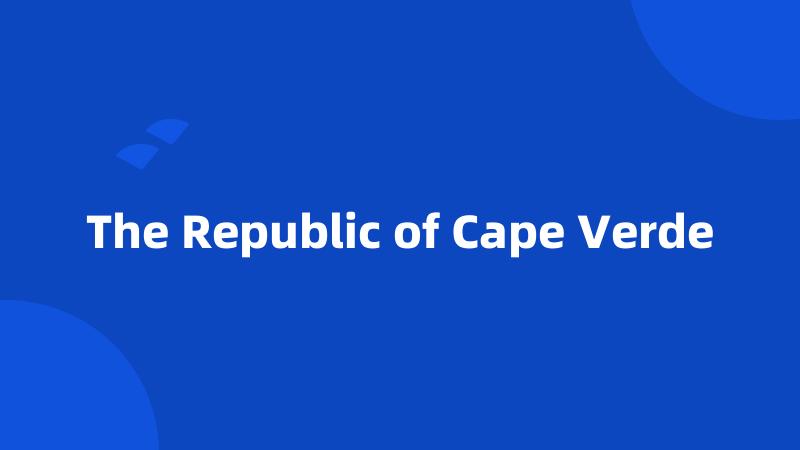 The Republic of Cape Verde