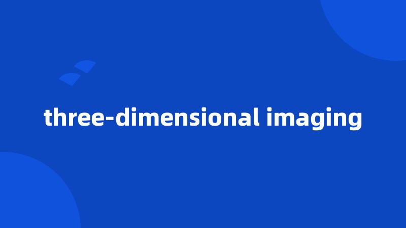 three-dimensional imaging