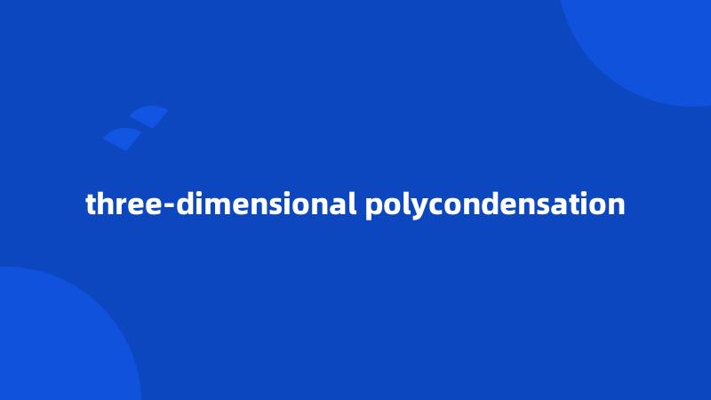three-dimensional polycondensation