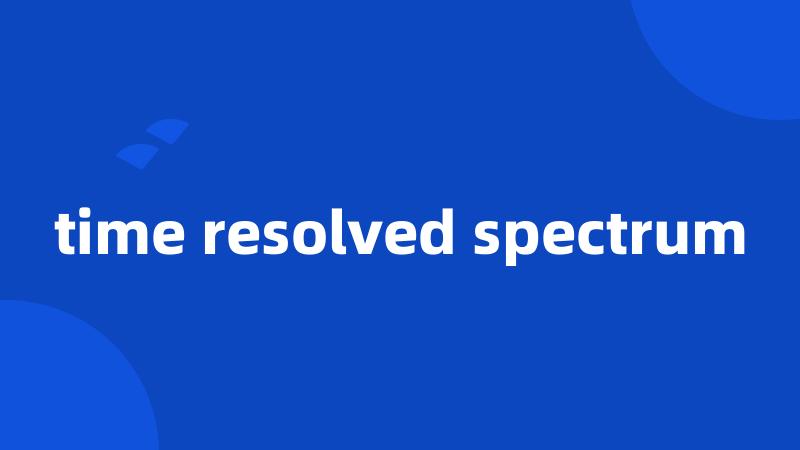 time resolved spectrum