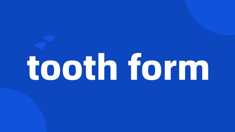 tooth form