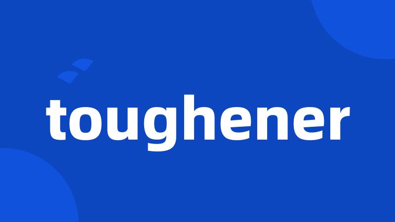 toughener