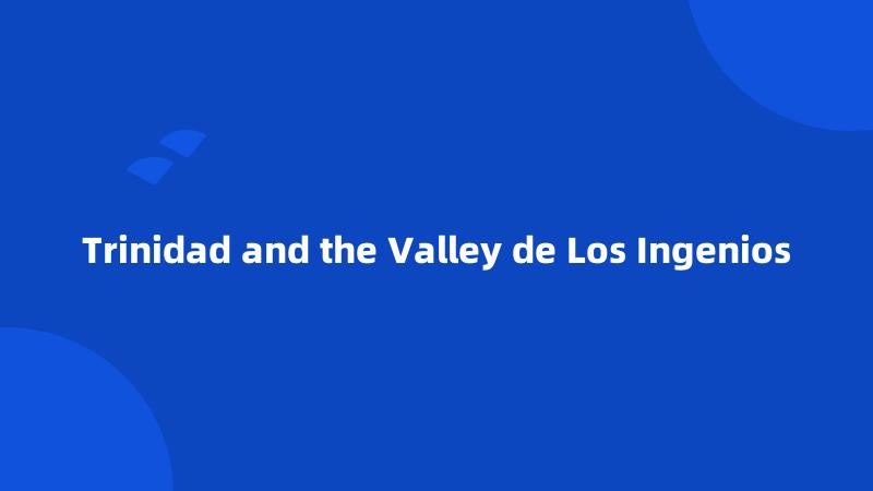 Trinidad and the Valley de Los Ingenios