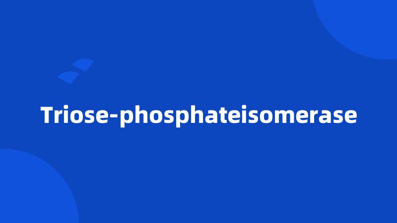 Triose-phosphateisomerase