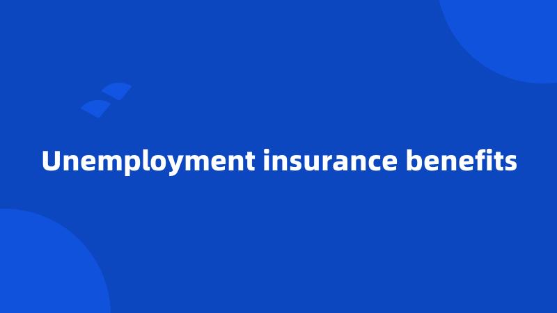 Unemployment insurance benefits