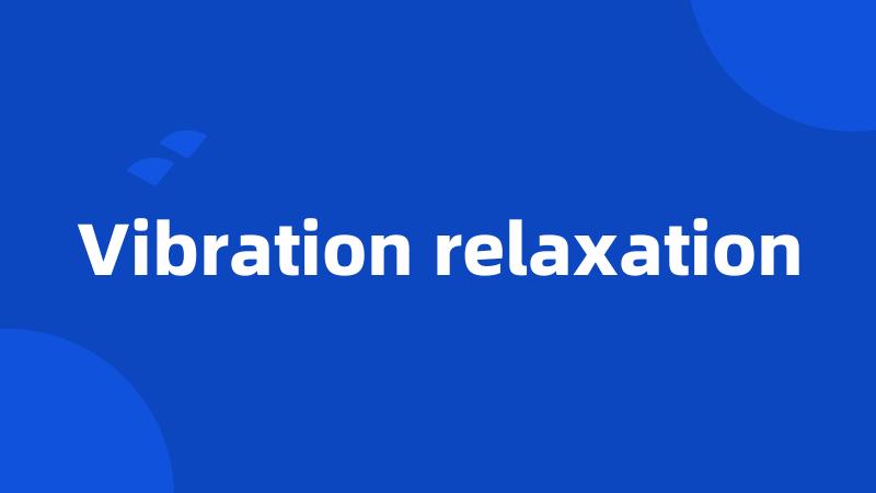 Vibration relaxation